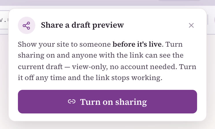 The Share a draft preview panel in the builder: Show your site to someone before it's live. Turn sharing on and anyone with the link can see the current draft, view-only, no account needed. Turn it off any time and the link stops working. A Turn on sharing button.